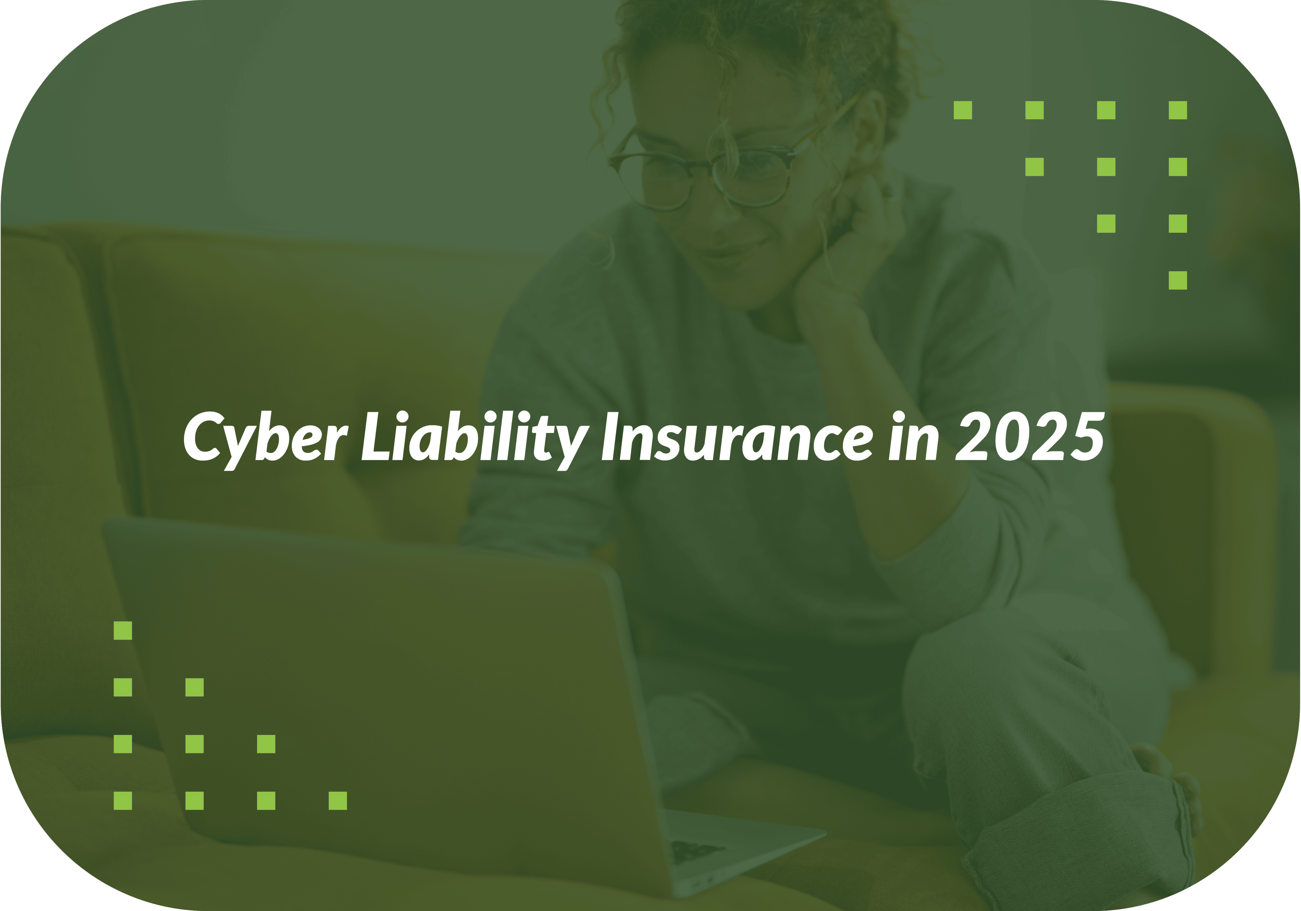 Cyber Liability Insurance in 2025: Why Businesses Need It